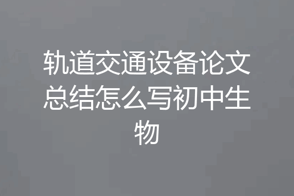 轨道交通设备论文总结怎么写初中生物