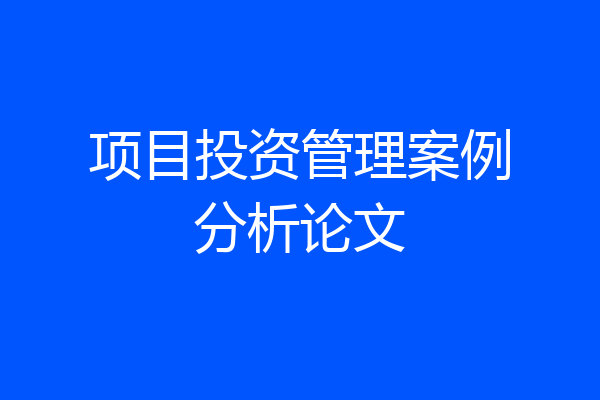 项目投资管理案例分析论文