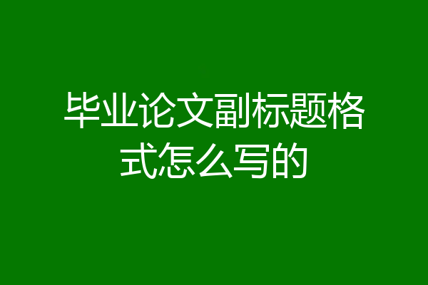 毕业论文副标题格式怎么写的