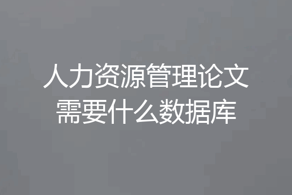 人力资源管理论文需要什么数据库