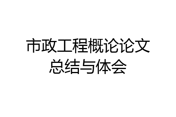 市政工程概论论文总结与体会
