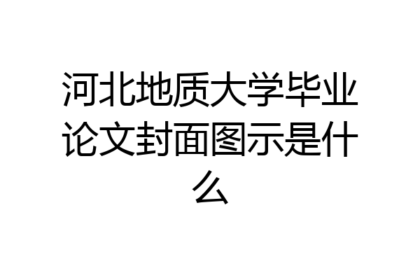 河北地质大学毕业论文封面图示是什么