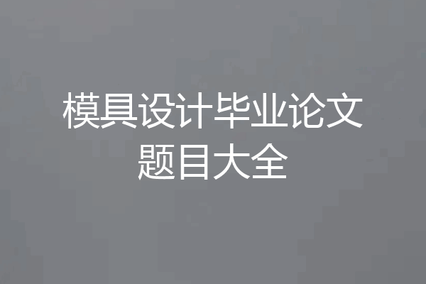 模具设计毕业论文题目大全