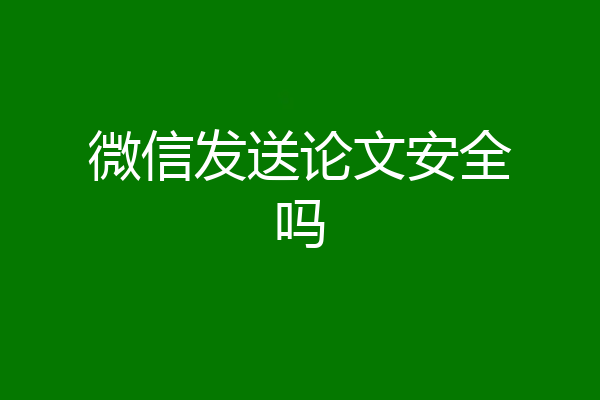 微信发送论文安全吗