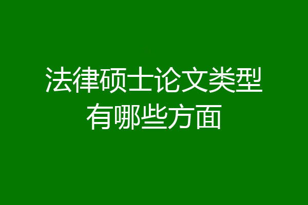 法律硕士论文类型有哪些方面