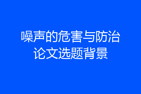 噪声的危害与防治论文选题背景