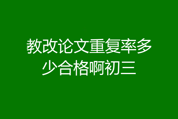 教改论文重复率多少合格啊初三