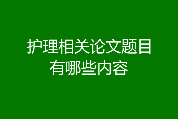 护理相关论文题目有哪些内容