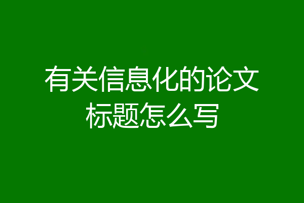 有关信息化的论文标题怎么写