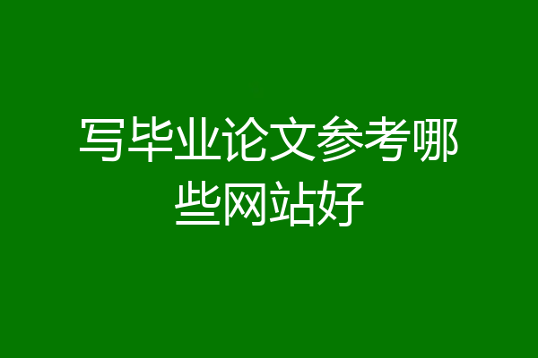 写毕业论文参考哪些网站好