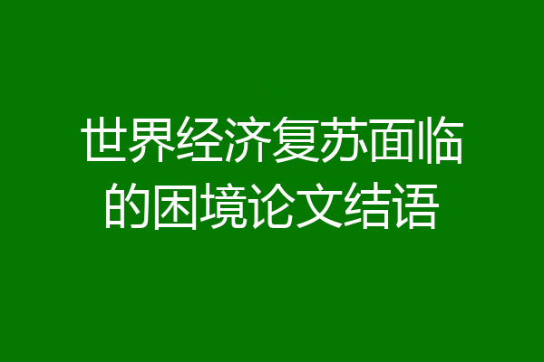 世界经济复苏面临的困境论文结语