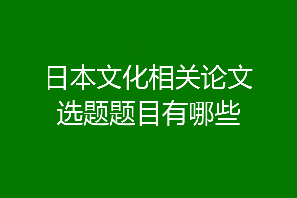 日本文化相关论文选题题目有哪些