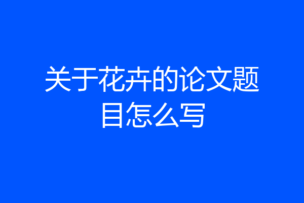 关于花卉的论文题目怎么写