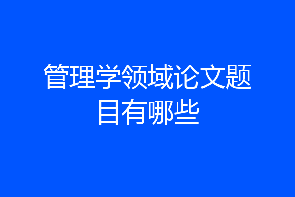 管理学领域论文题目有哪些