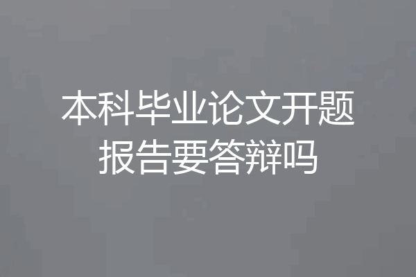 本科毕业论文开题报告要答辩吗
