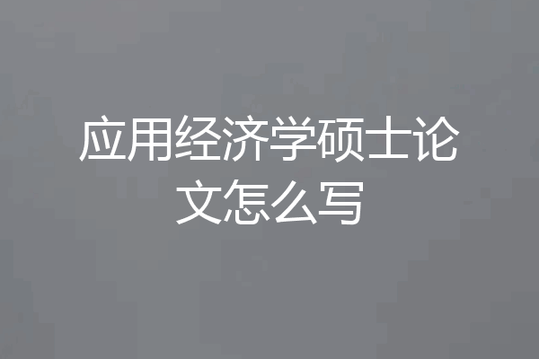 应用经济学硕士论文怎么写