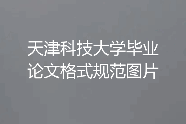 天津科技大学毕业论文格式规范图片