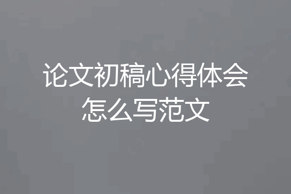 论文初稿心得体会怎么写范文