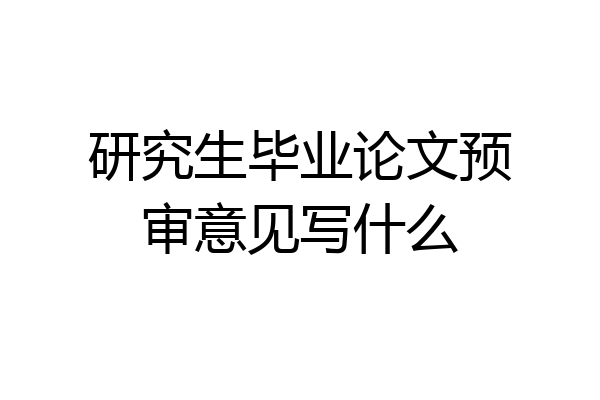 研究生毕业论文预审意见写什么