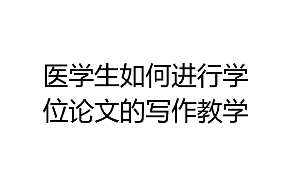 医学生如何进行学位论文的写作教学