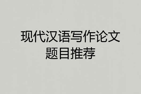 现代汉语写作论文题目推荐