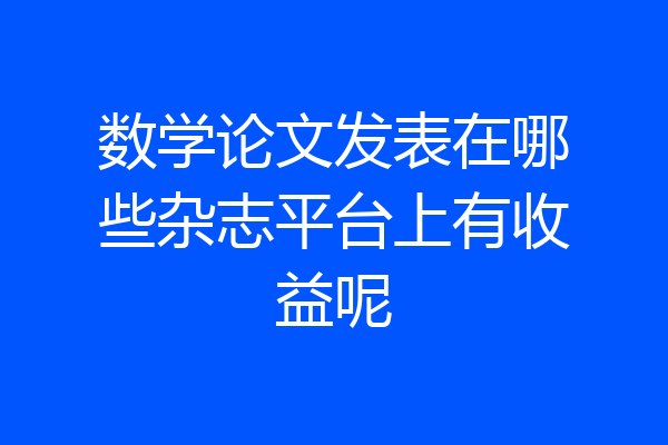 数学论文发表在哪些杂志平台上有收益呢
