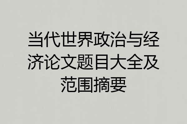 当代世界政治与经济论文题目大全及范围摘要