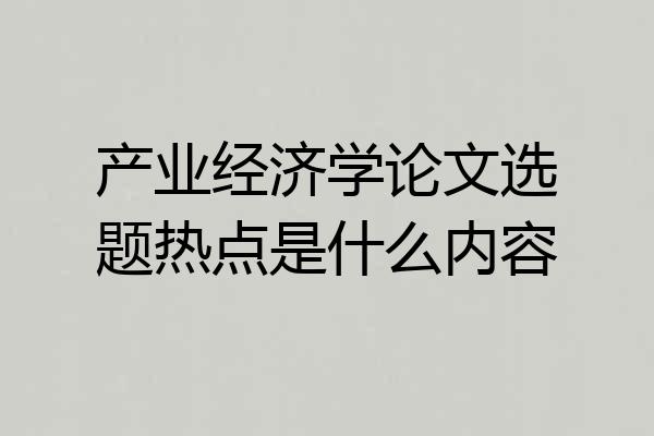 产业经济学论文选题热点是什么内容