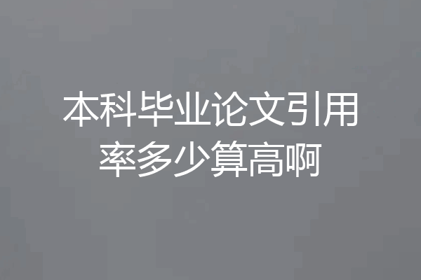 本科毕业论文引用率多少算高啊