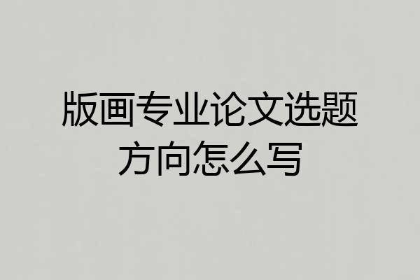 版画专业论文选题方向怎么写