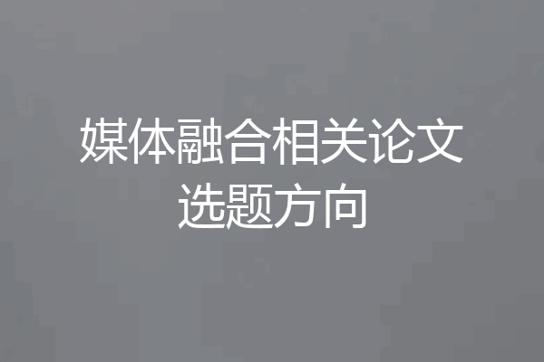 媒体融合相关论文选题方向