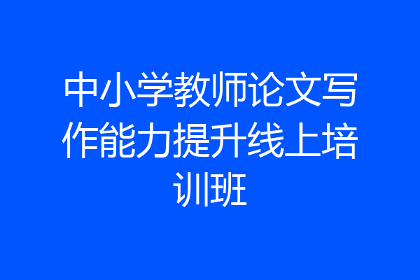 中小学教师论文写作能力提升线上培训班