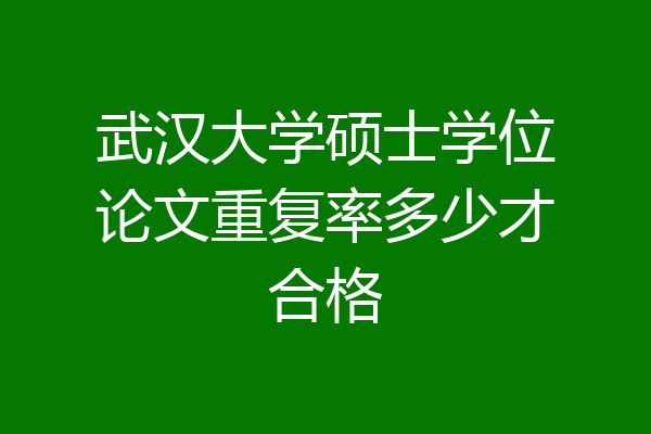 武汉大学硕士学位论文重复率多少才合格