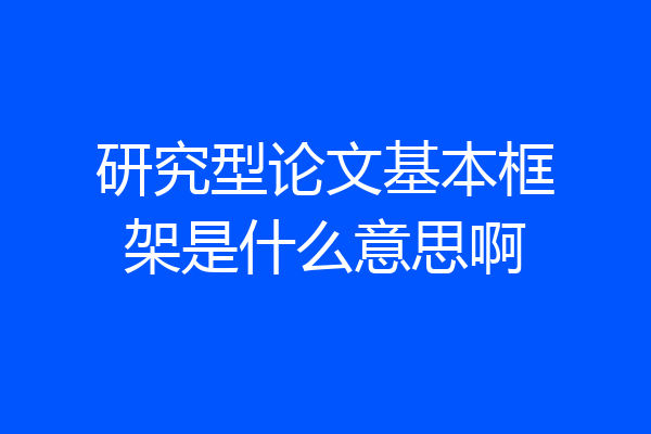 研究型论文基本框架是什么意思啊