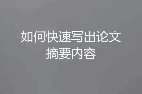 如何快速写出论文摘要内容