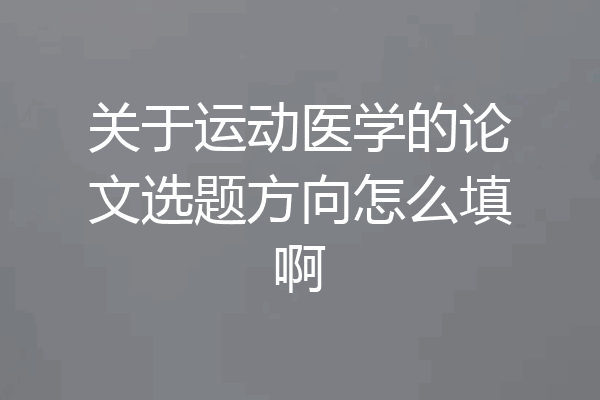 关于运动医学的论文选题方向怎么填啊