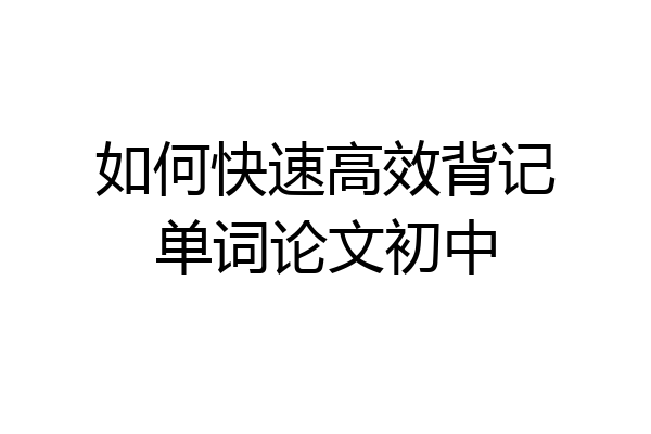 如何快速高效背记单词论文初中