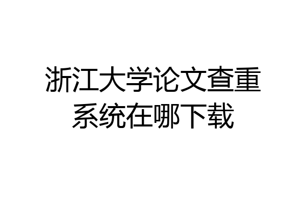浙江大学论文查重系统在哪下载