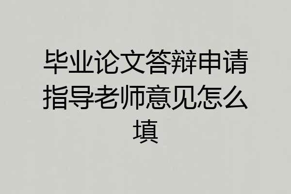 毕业论文答辩申请指导老师意见怎么填