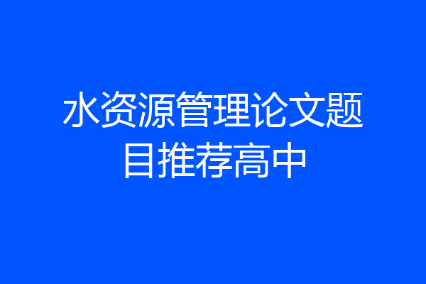 水资源管理论文题目推荐高中