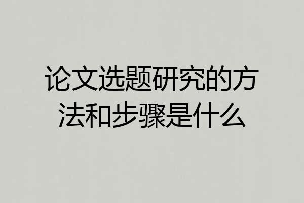 论文选题研究的方法和步骤是什么