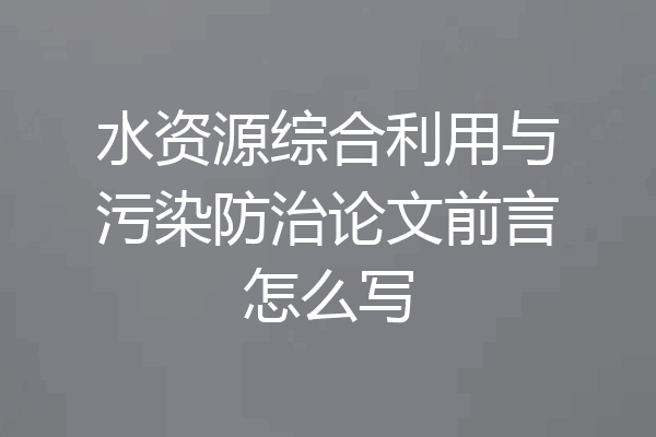 水资源综合利用与污染防治论文前言怎么写