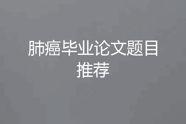 肺癌毕业论文题目推荐