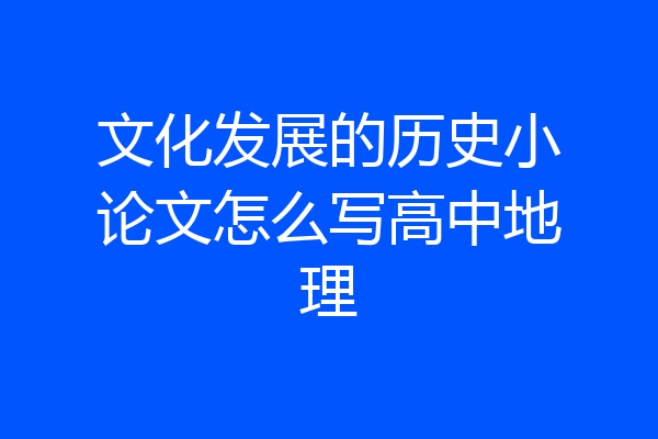 文化发展的历史小论文怎么写高中地理