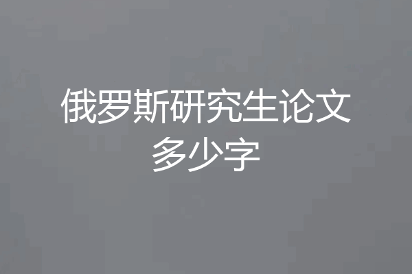 俄罗斯研究生论文多少字