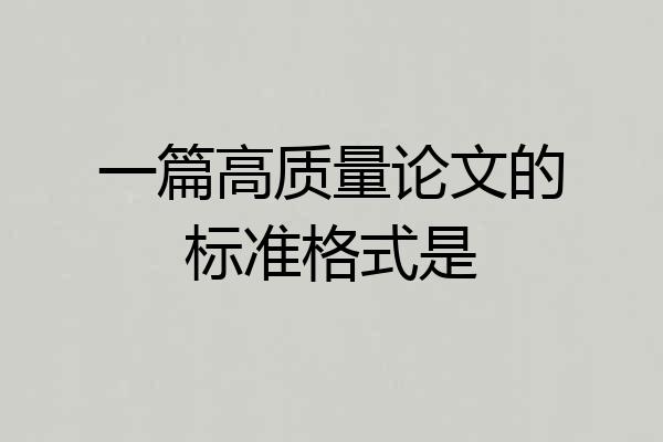 一篇高质量论文的标准格式是