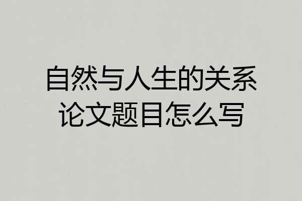自然与人生的关系论文题目怎么写