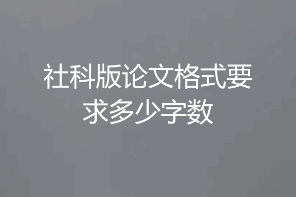 社科版论文格式要求多少字数