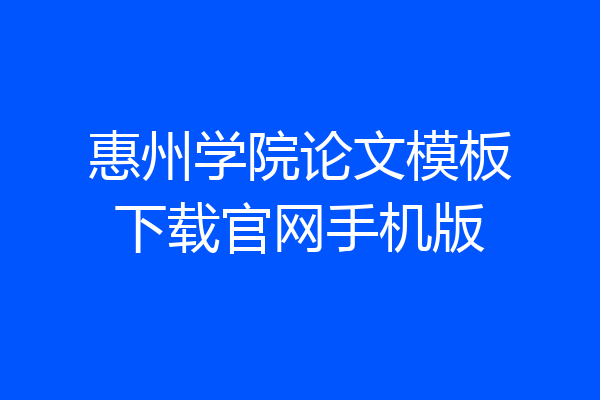 惠州学院论文模板下载官网手机版
