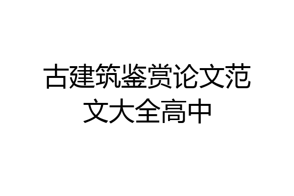 古建筑鉴赏论文范文大全高中